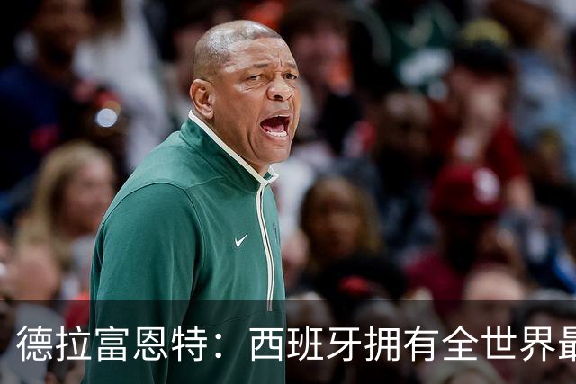 德拉富恩特：西班牙拥有全世界最好的中场，可以媲美2010年的阵容